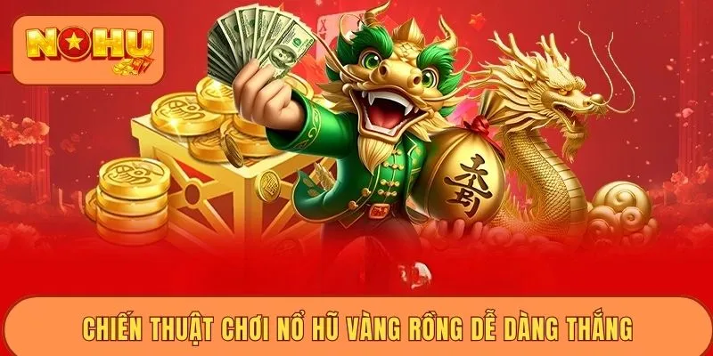 Chiến thuật chơi nổ hũ Vàng Rồng dễ dàng thắng
